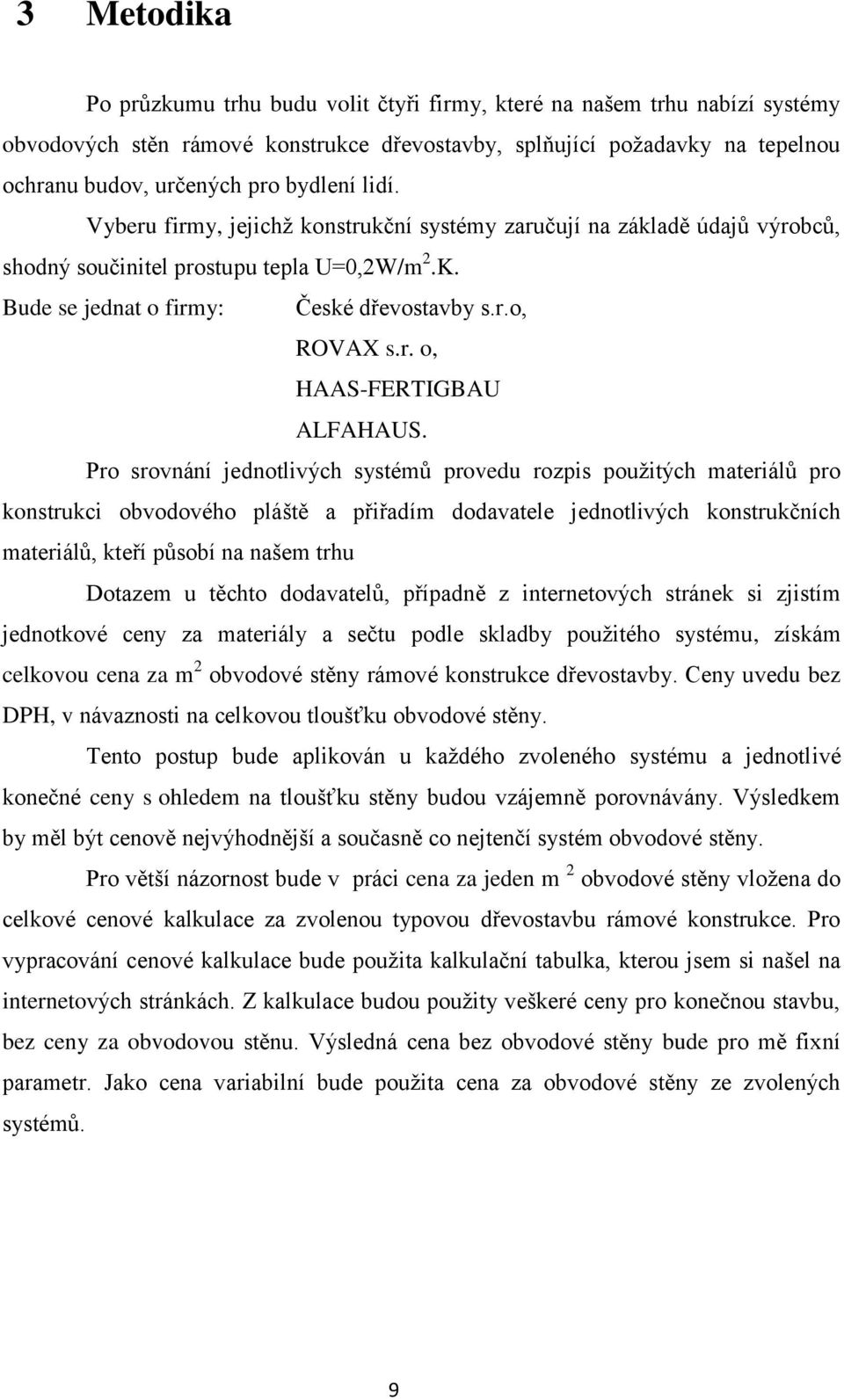 Pro srovnání jednotlivých systémů provedu rozpis pouţitých materiálů pro konstrukci obvodového pláště a přiřadím dodavatele jednotlivých konstrukčních materiálů, kteří působí na našem trhu Dotazem u