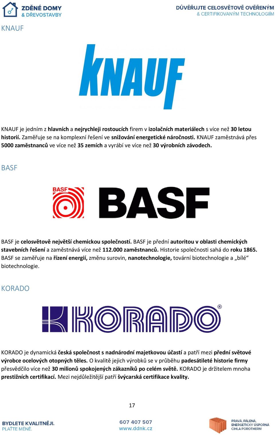 BASF je přední autoritou v oblasti chemických stavebních řešení a zaměstnává více než 112.000 zaměstnanců. Historie společnosti sahá do roku 1865.
