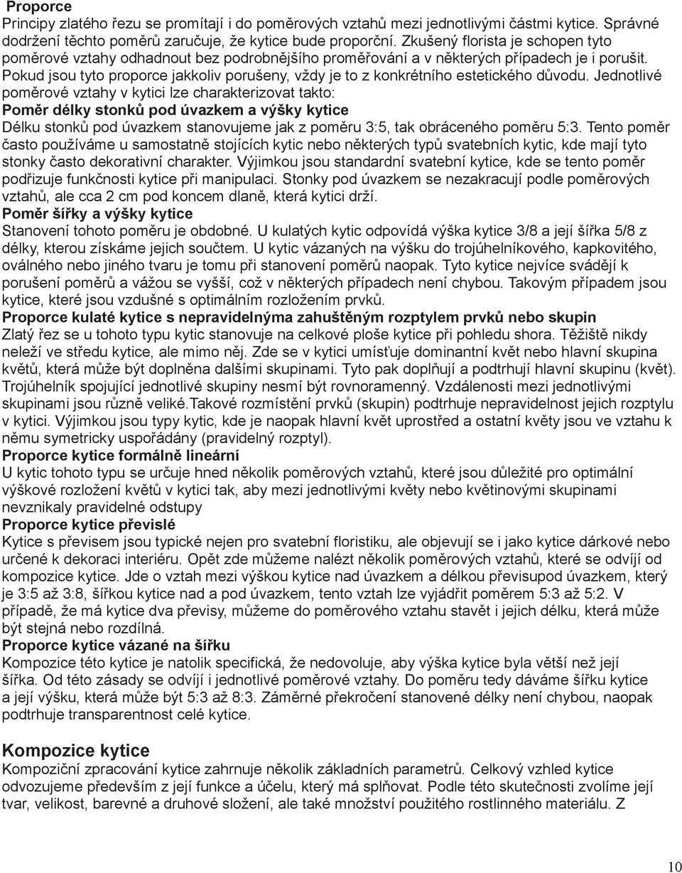 Pokud jsou tyto proporce jakkoliv porušeny, vždy je to z konkrétního estetického důvodu.