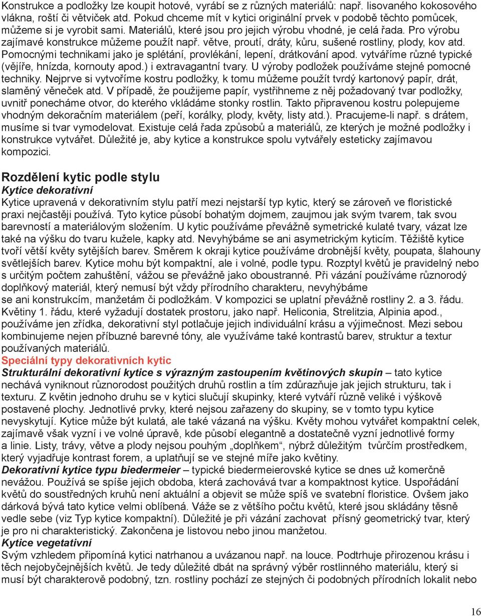 Pro výrobu zajímavé konstrukce můžeme použít např. větve, proutí, dráty, kůru, sušené rostliny, plody, kov atd. Pomocnými technikami jako je splétání, provlékání, lepení, drátkování apod.