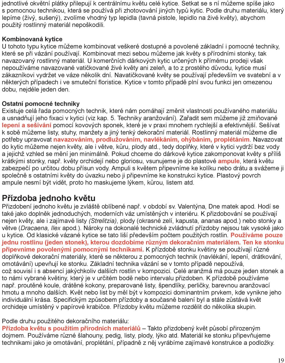 Kombinovaná kytice U tohoto typu kytice můžeme kombinovat veškeré dostupné a povolené základní i pomocné techniky, které se při vázání používají.