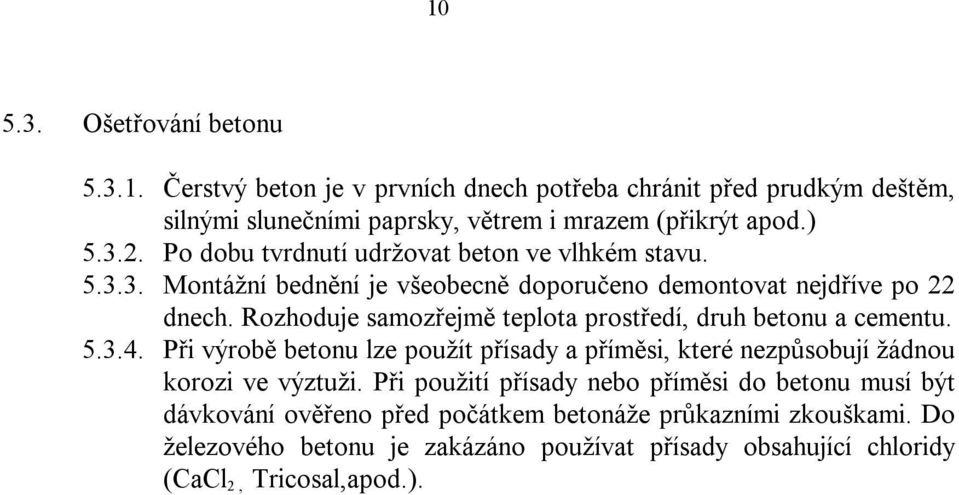 Rozhoduje samozřejmě teplota prostředí, druh betonu a cementu. 5.3.4. Při výrobě betonu lze použít přísady a příměsi, které nezpůsobují žádnou korozi ve výztuži.