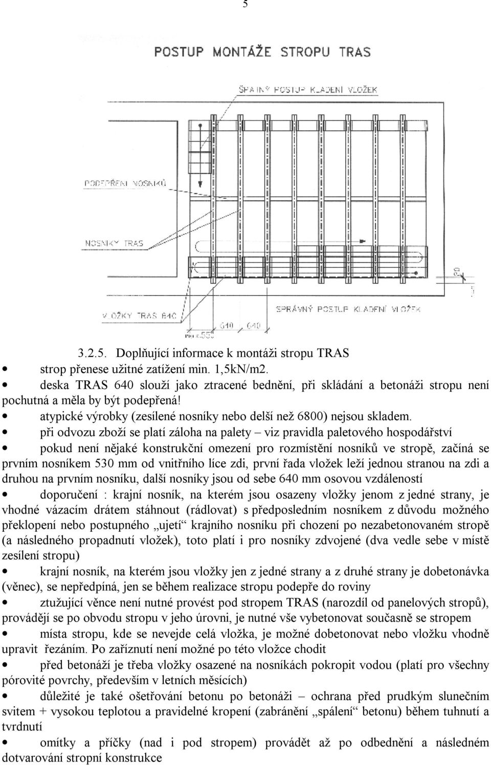 při odvozu zboží se platí záloha na palety viz pravidla paletového hospodářství pokud není nějaké konstrukční omezení pro rozmístění nosníků ve stropě, začíná se prvním nosníkem 530 mm od vnitřního