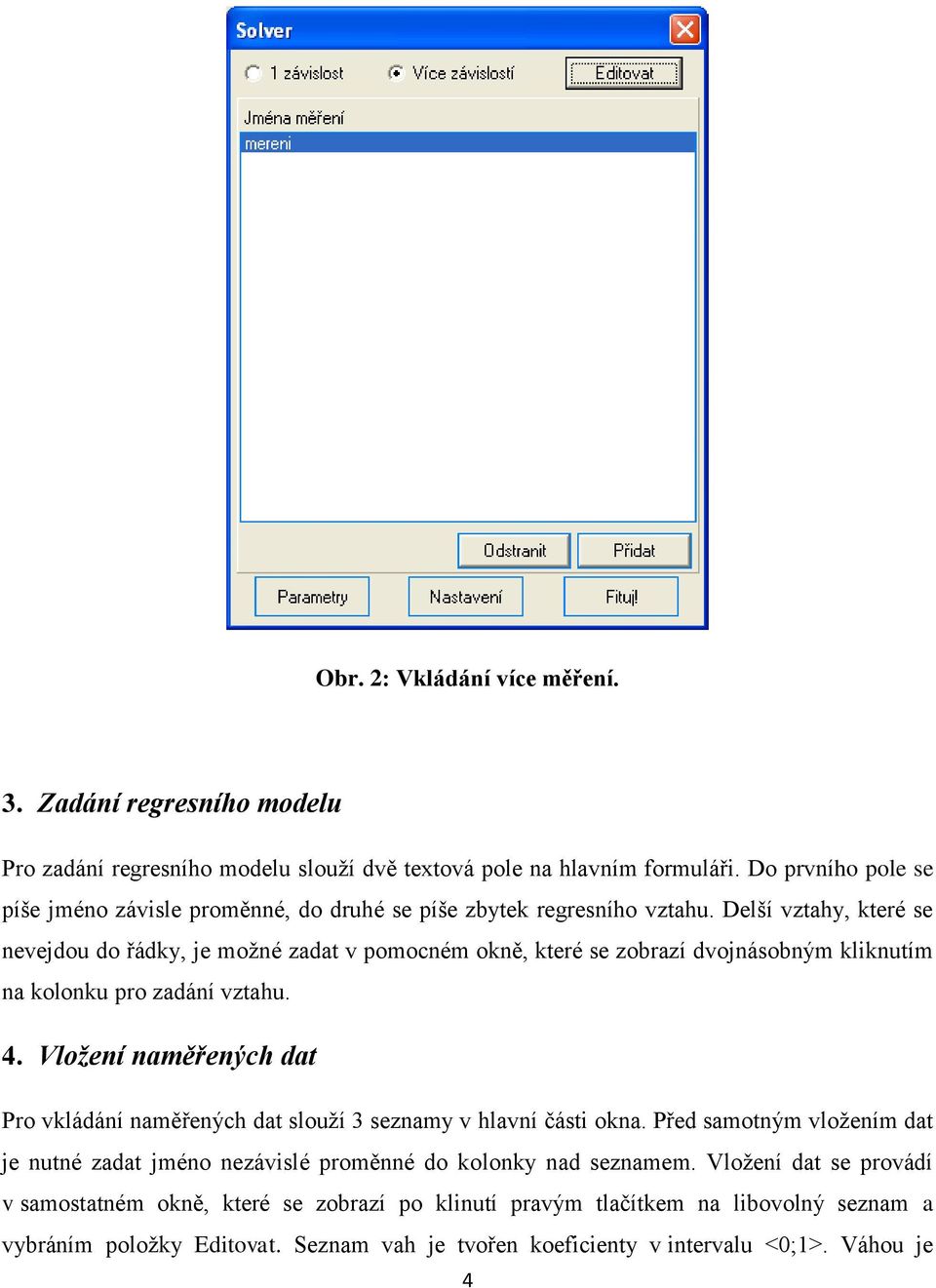 Delší vztahy, které se nevejdou do řádky, je možné zadat v pomocném okně, které se zobrazí dvojnásobným kliknutím na kolonku pro zadání vztahu. 4.