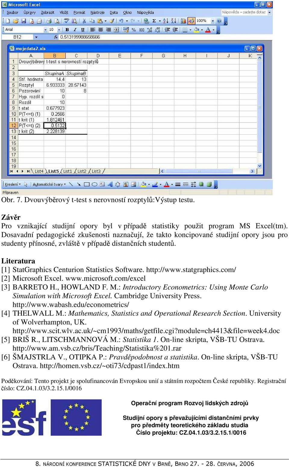 Literatura [1] StatGraphics Centurion Statistics Software. http://www.statgraphics.com/ [2] Microsoft Excel. www.microsoft.com/excel [3] BARRETO H., HOWLAND F. M.: Introductory Econometrics: Using Monte Carlo Simulation with Microsoft Excel.