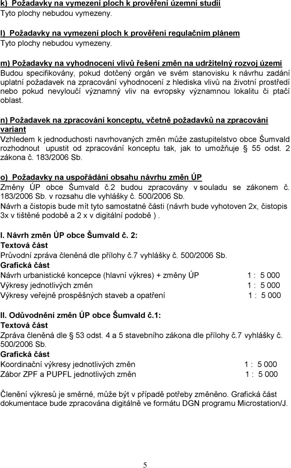 hlediska vlivů na životní prostředí nebo pokud nevyloučí významný vliv na evropsky významnou lokalitu či ptačí oblast.