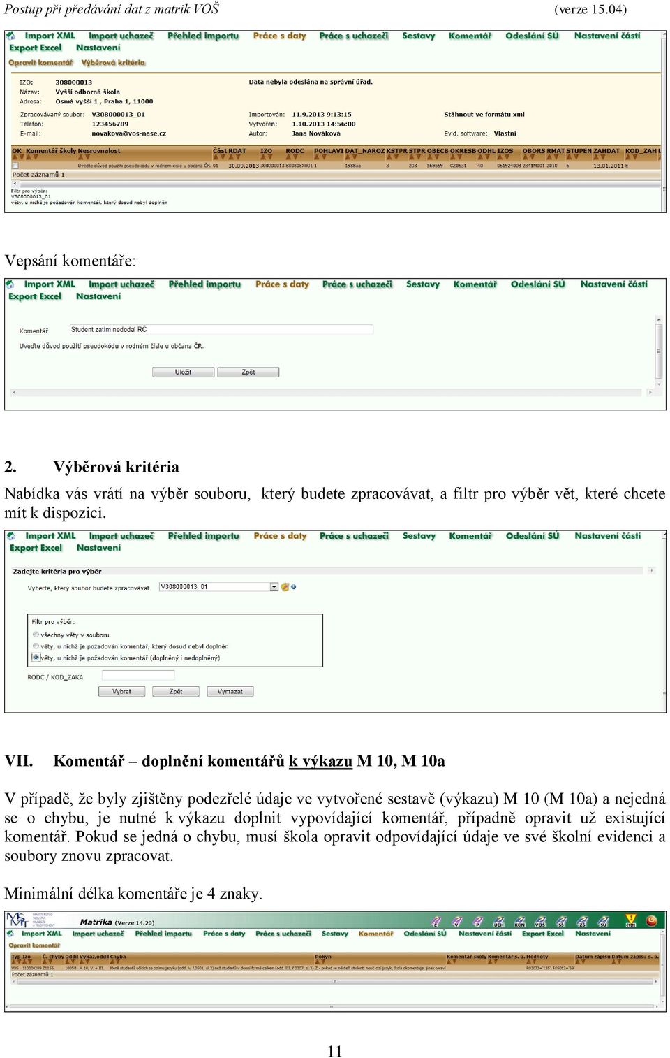 Komentář doplnění komentářů k výkazu M 10, M 10a V případě, že byly zjištěny podezřelé údaje ve vytvořené sestavě (výkazu) M 10 (M 10a) a