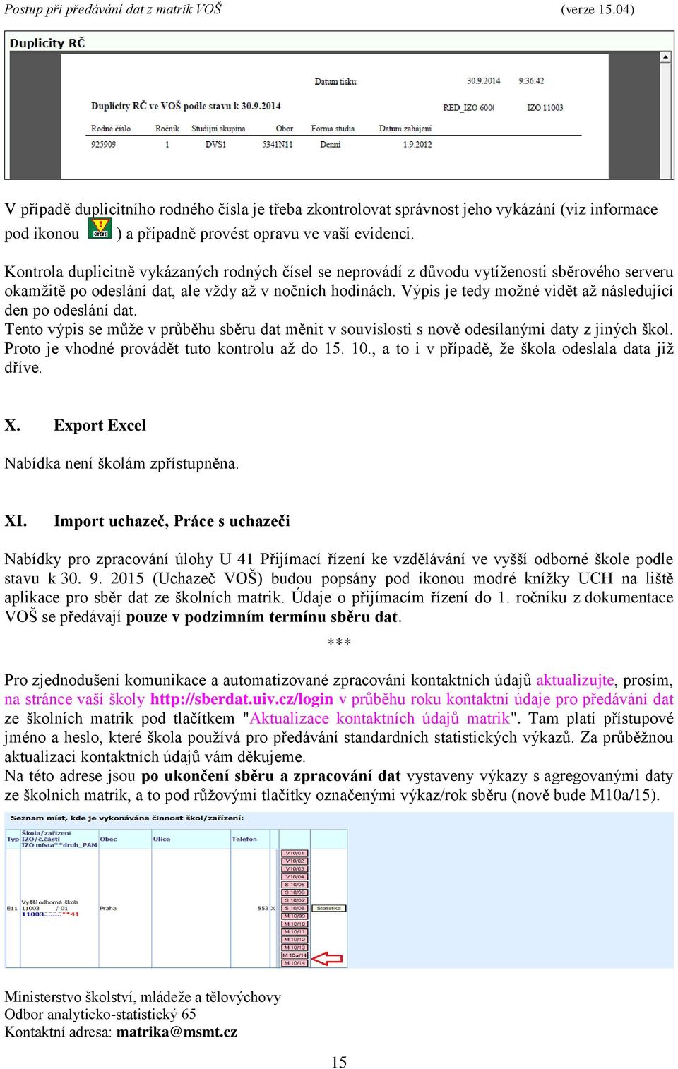 Výpis je tedy možné vidět až následující den po odeslání dat. Tento výpis se může v průběhu sběru dat měnit v souvislosti s nově odesílanými daty z jiných škol.