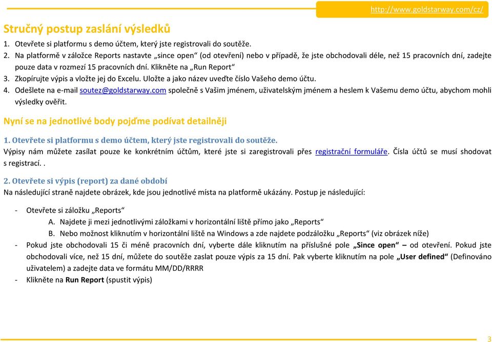 Klikněte na Run Report 3. Zkopírujte výpis a vložte jej do Excelu. Uložte a jako název uveďte číslo Vašeho demo účtu. 4. Odešlete na e-mail soutez@goldstarway.