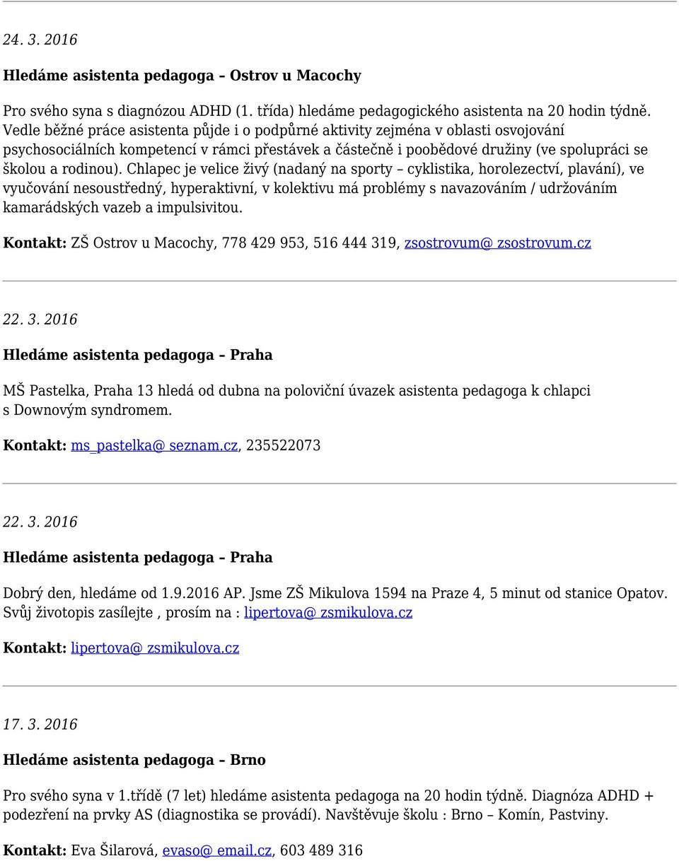 Chlapec je velice živý (nadaný na sporty cyklistika, horolezectví, plavání), ve vyučování nesoustředný, hyperaktivní, v kolektivu má problémy s navazováním / udržováním kamarádských vazeb a