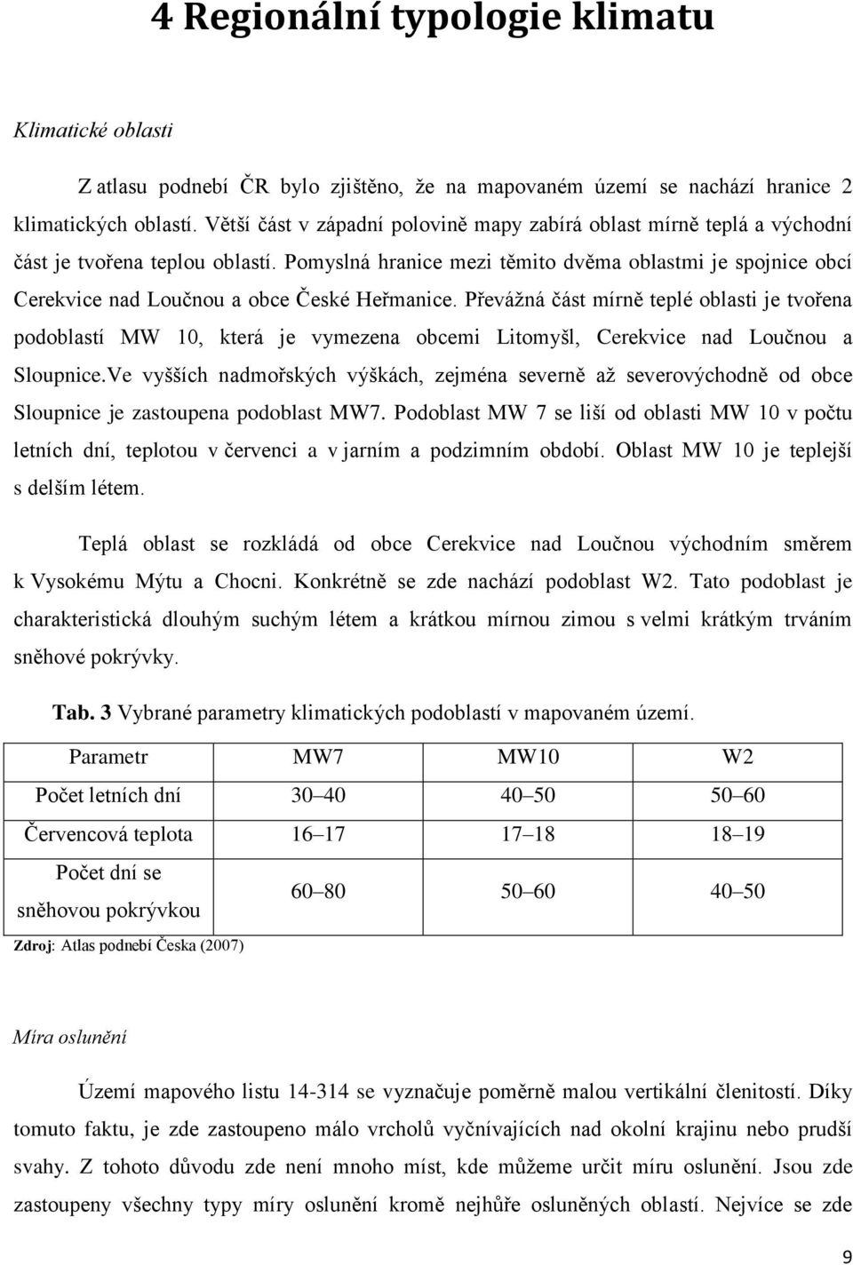 Pomyslná hranice mezi těmito dvěma oblastmi je spojnice obcí Cerekvice nad Loučnou a obce České Heřmanice.