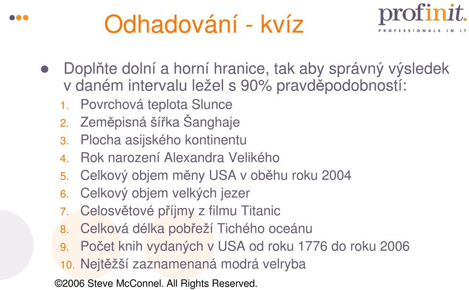 Celkový objem měny USA v oběhu roku 2004 6. Celkový objem velkých jezer 7. Celosvětové příjmy z filmu Titanic 8.