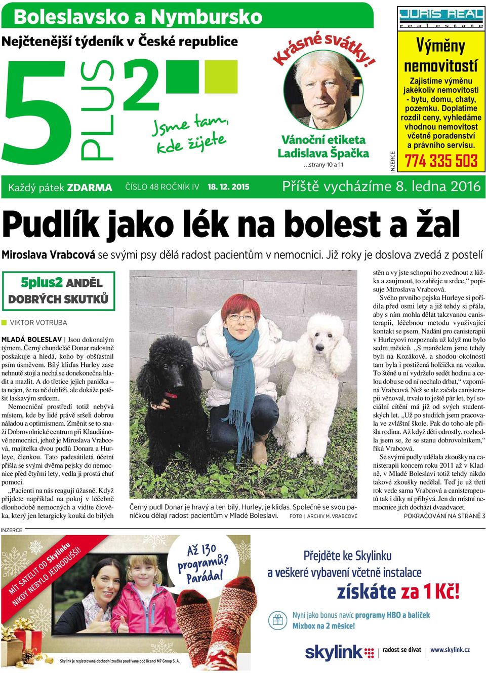 Doplatíme rozdíl ceny, vyhledáme vhodnou nemovitost včetně poradenství a právního servisu. 774 335 503 Každý pátek ZDARMA ČÍSLO 48 ROČNÍK IV 18. 12. 2015 Příště + TV vycházíme program 8.