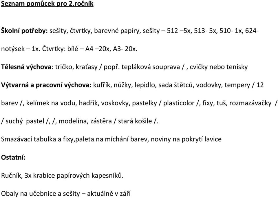 tepláková souprava /, cvičky nebo tenisky Výtvarná a pracovní výchova: kufřík, nůžky, lepidlo, sada štětců, vodovky, tempery / 12 barev /, kelímek na vodu,