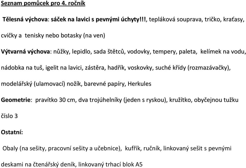 kelímek na vodu, nádobka na tuš, igelit na lavici, zástěra, hadřík, voskovky, suché křídy (rozmazávačky), modelářský (ulamovací) nožík, barevné papíry,