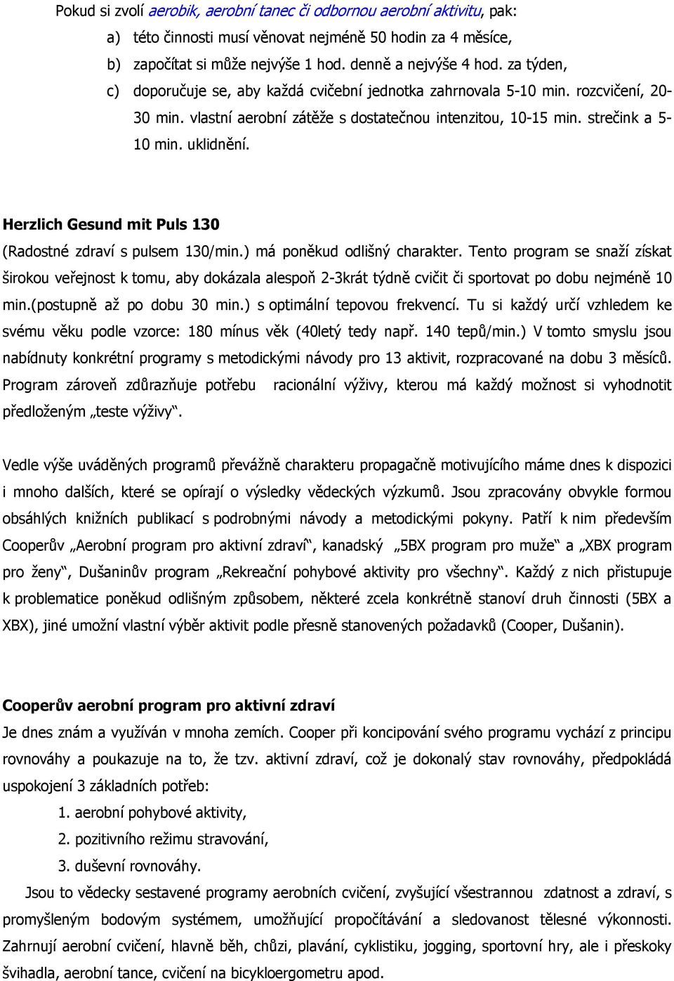 Herzlich Gesund mit Puls 130 (Radostné zdraví s pulsem 130/min.) má poněkud odlišný charakter.