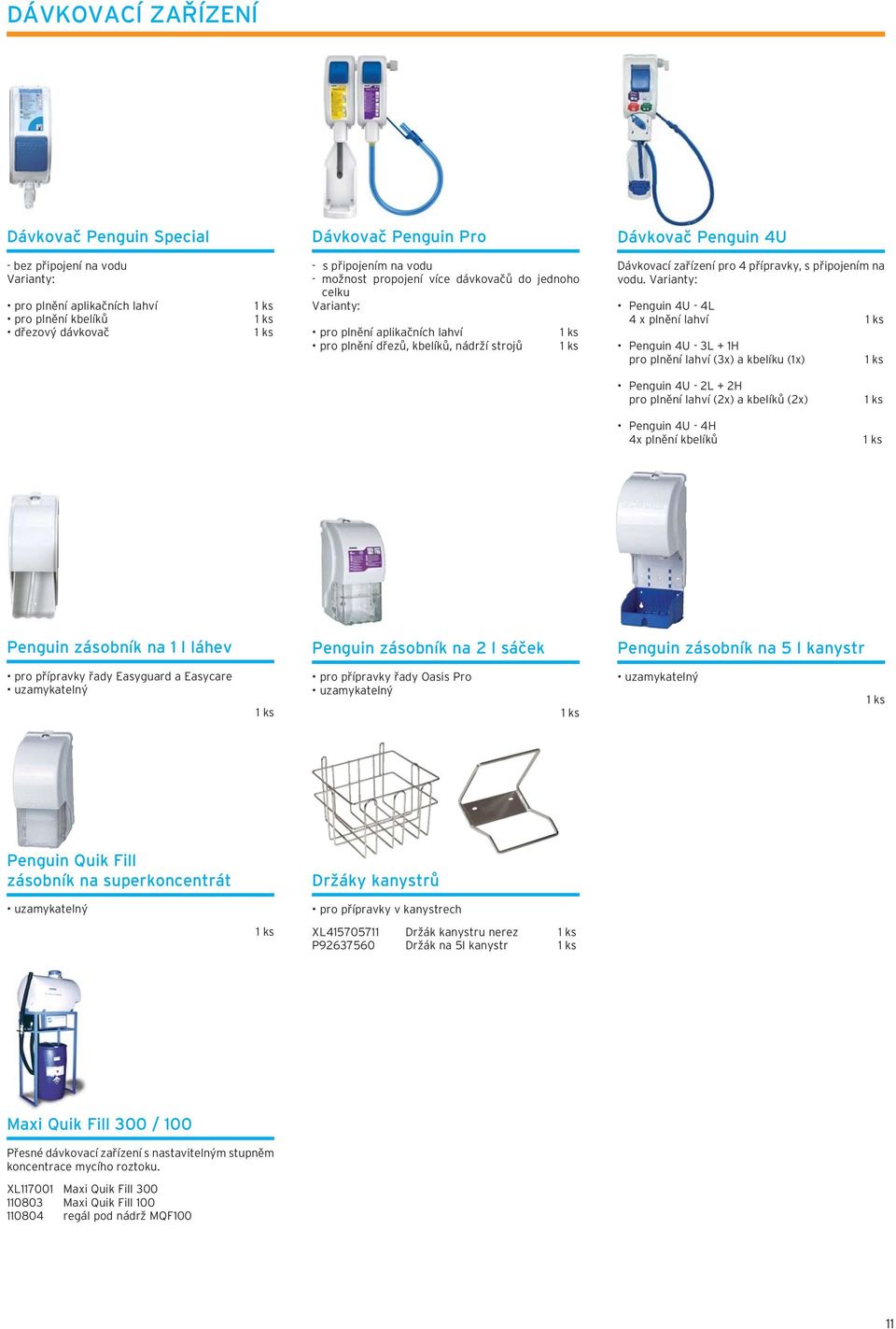 Varianty: Penguin 4U - 4L 4 x plnění lahví Penguin 4U - 3L + 1H pro plnění lahví (3x) a kbelíku (1x) Penguin 4U - 2L + 2H pro plnění lahví (2x) a kbelíků (2x) Penguin 4U - 4H 4x plnění kbelíků
