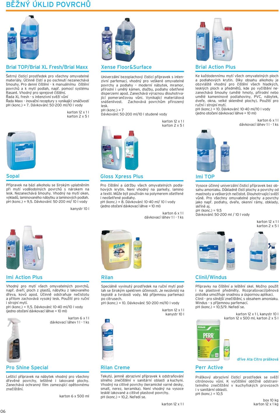 Řada XL fresh - s intenzivní svěží vůní Řada Maxx - inovační receptury s vynikající smáčivostí ph (konc.) = 7.