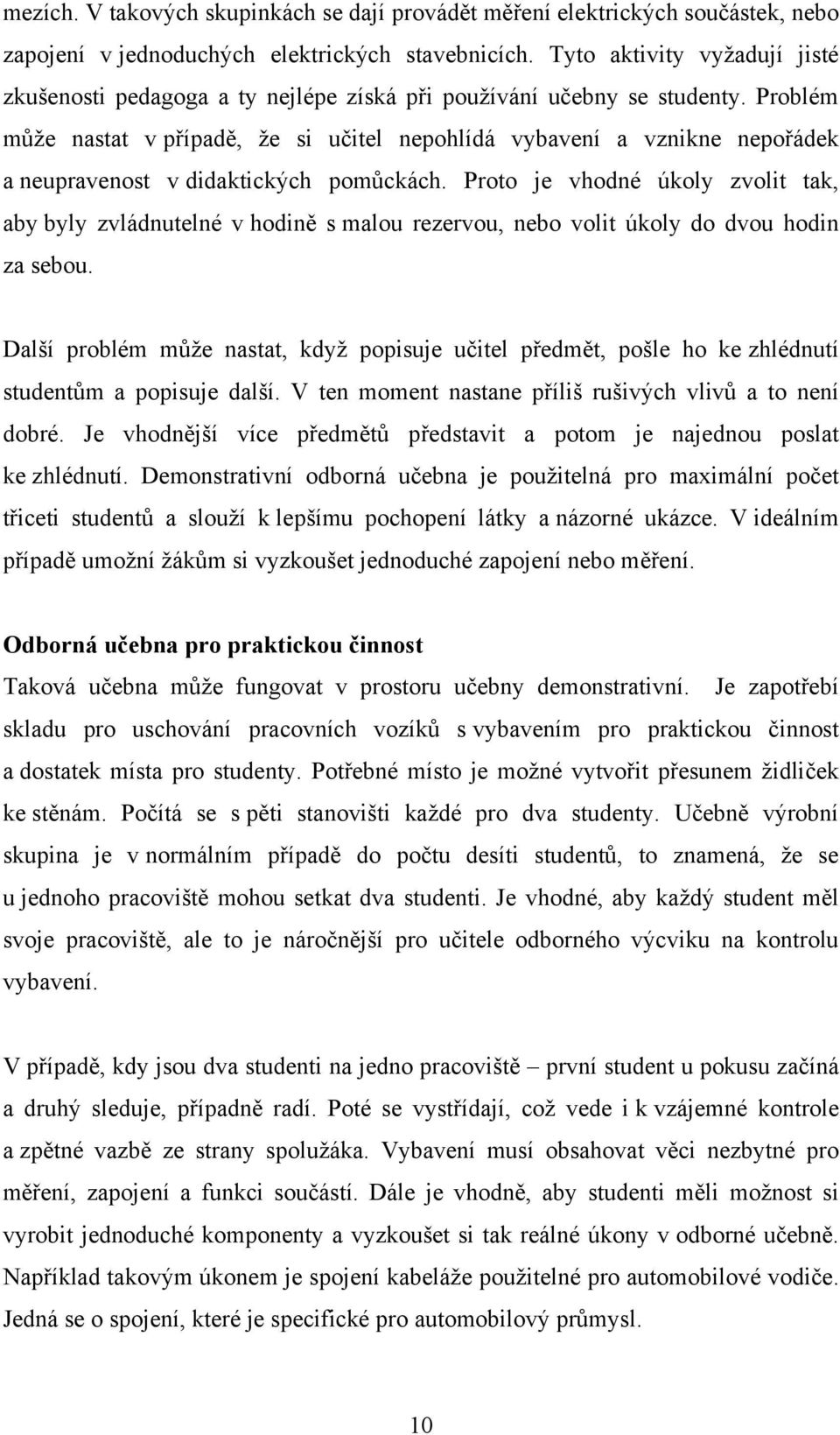 Problém můţe nastat v případě, ţe si učitel nepohlídá vybavení a vznikne nepořádek a neupravenost v didaktických pomůckách.