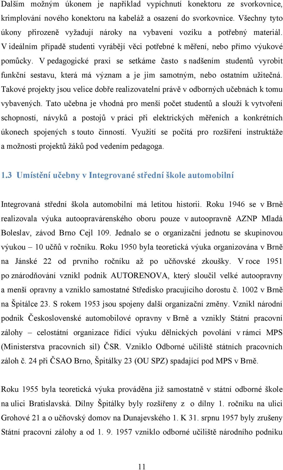 V pedagogické praxi se setkáme často s nadšením studentů vyrobit funkční sestavu, která má význam a je jim samotným, nebo ostatním uţitečná.