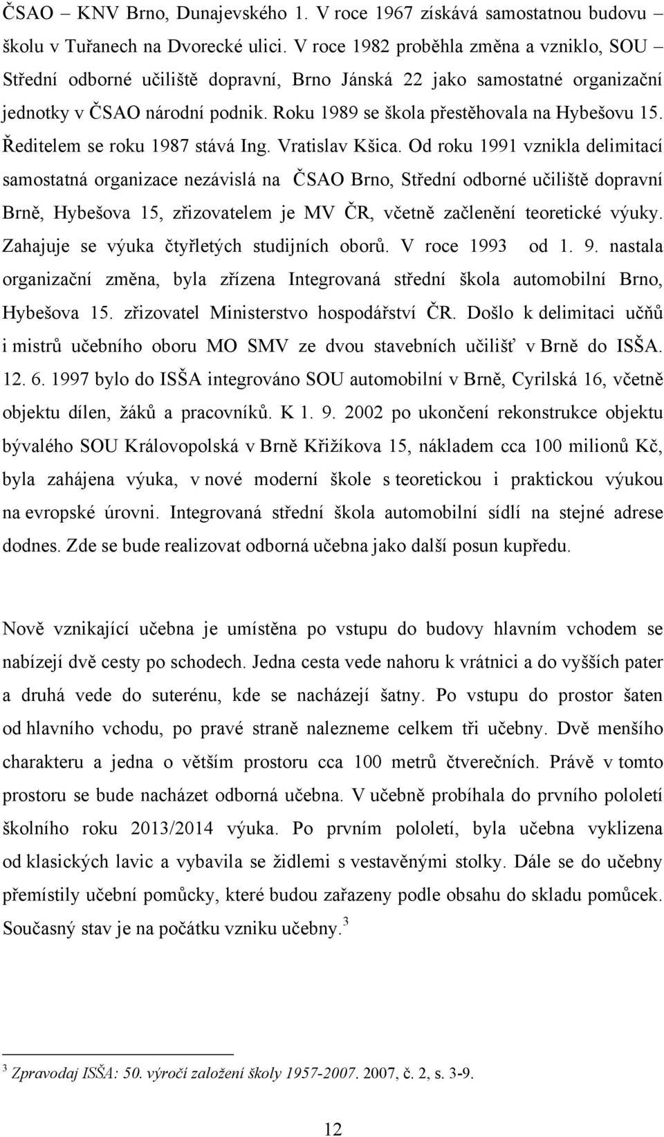Ředitelem se roku 1987 stává Ing. Vratislav Kšica.