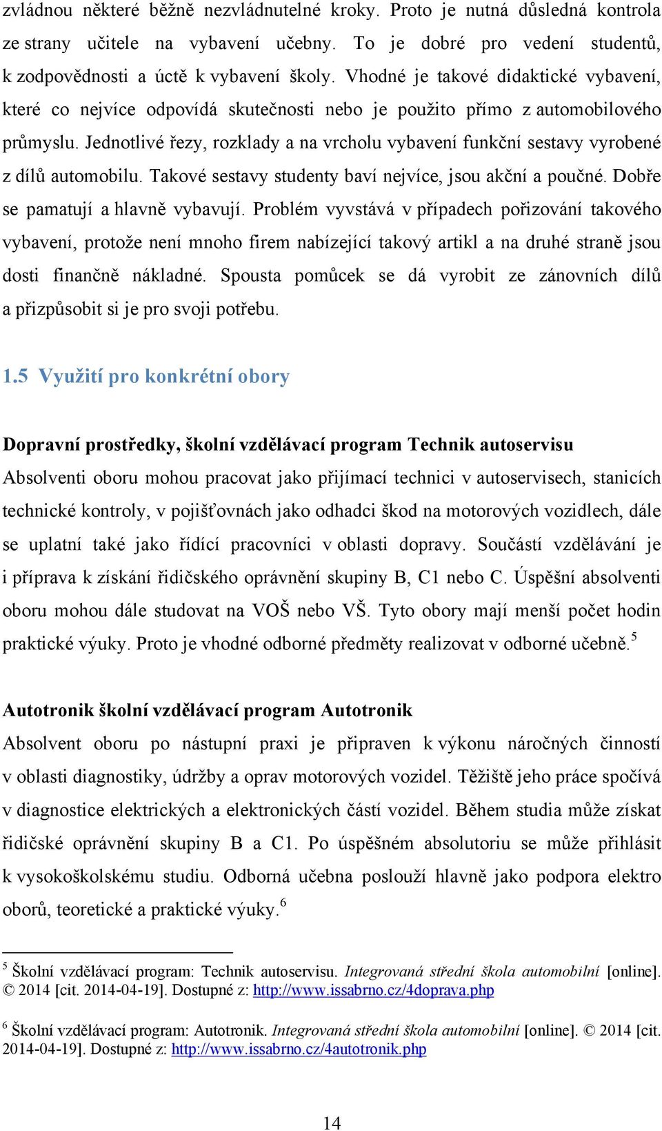 Jednotlivé řezy, rozklady a na vrcholu vybavení funkční sestavy vyrobené z dílů automobilu. Takové sestavy studenty baví nejvíce, jsou akční a poučné. Dobře se pamatují a hlavně vybavují.