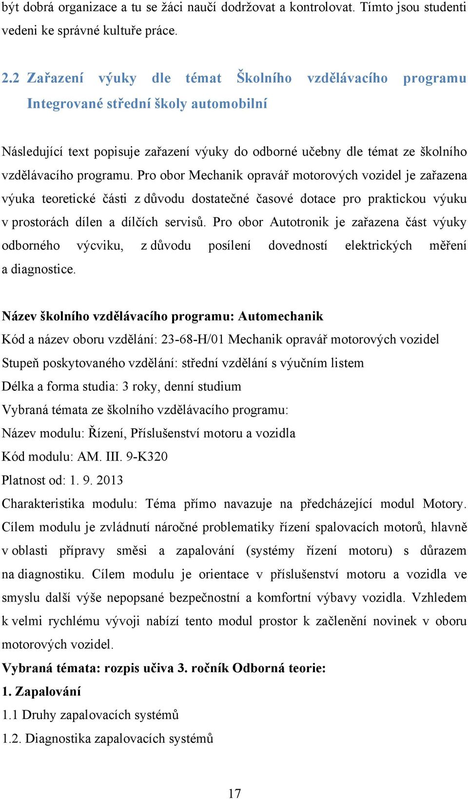 Pro obor Mechanik opravář motorových vozidel je zařazena výuka teoretické části z důvodu dostatečné časové dotace pro praktickou výuku v prostorách dílen a dílčích servisů.