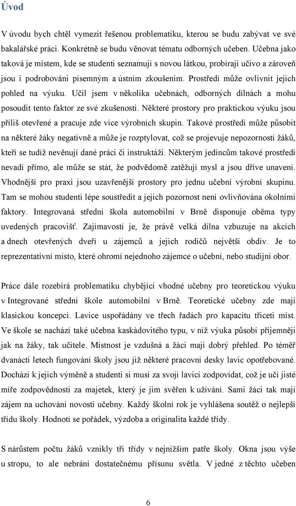 Učil jsem v několika učebnách, odborných dílnách a mohu posoudit tento faktor ze své zkušenosti. Některé prostory pro praktickou výuku jsou příliš otevřené a pracuje zde více výrobních skupin.