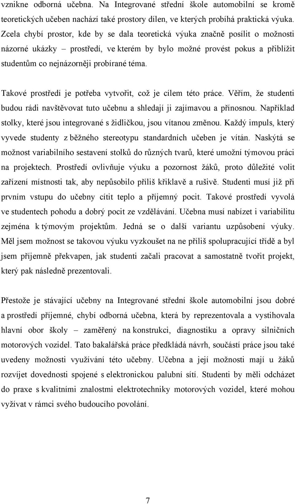 Takové prostředí je potřeba vytvořit, coţ je cílem této práce. Věřím, ţe studenti budou rádi navštěvovat tuto učebnu a shledají ji zajímavou a přínosnou.