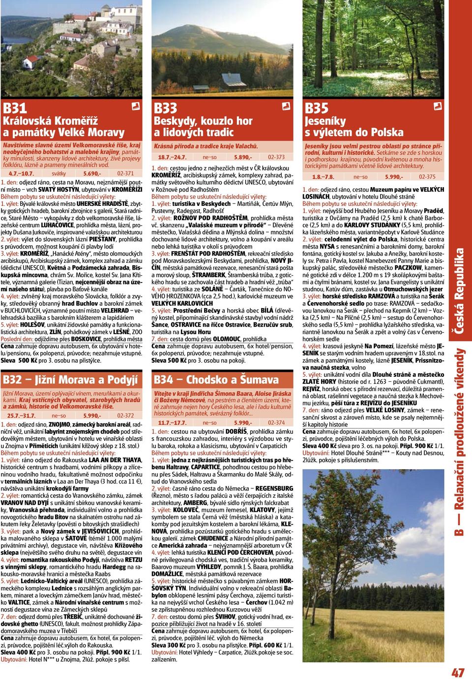 výlet: Bývalé královské město UHERSKÉ HRADIŠTĚ, zbytky gotických hradeb, barokní zbrojnice s galerií, Stará radnice, Staré Město vykopávky z dob velkomoravské říše, lázeňské centrum LUHAČOVICE,