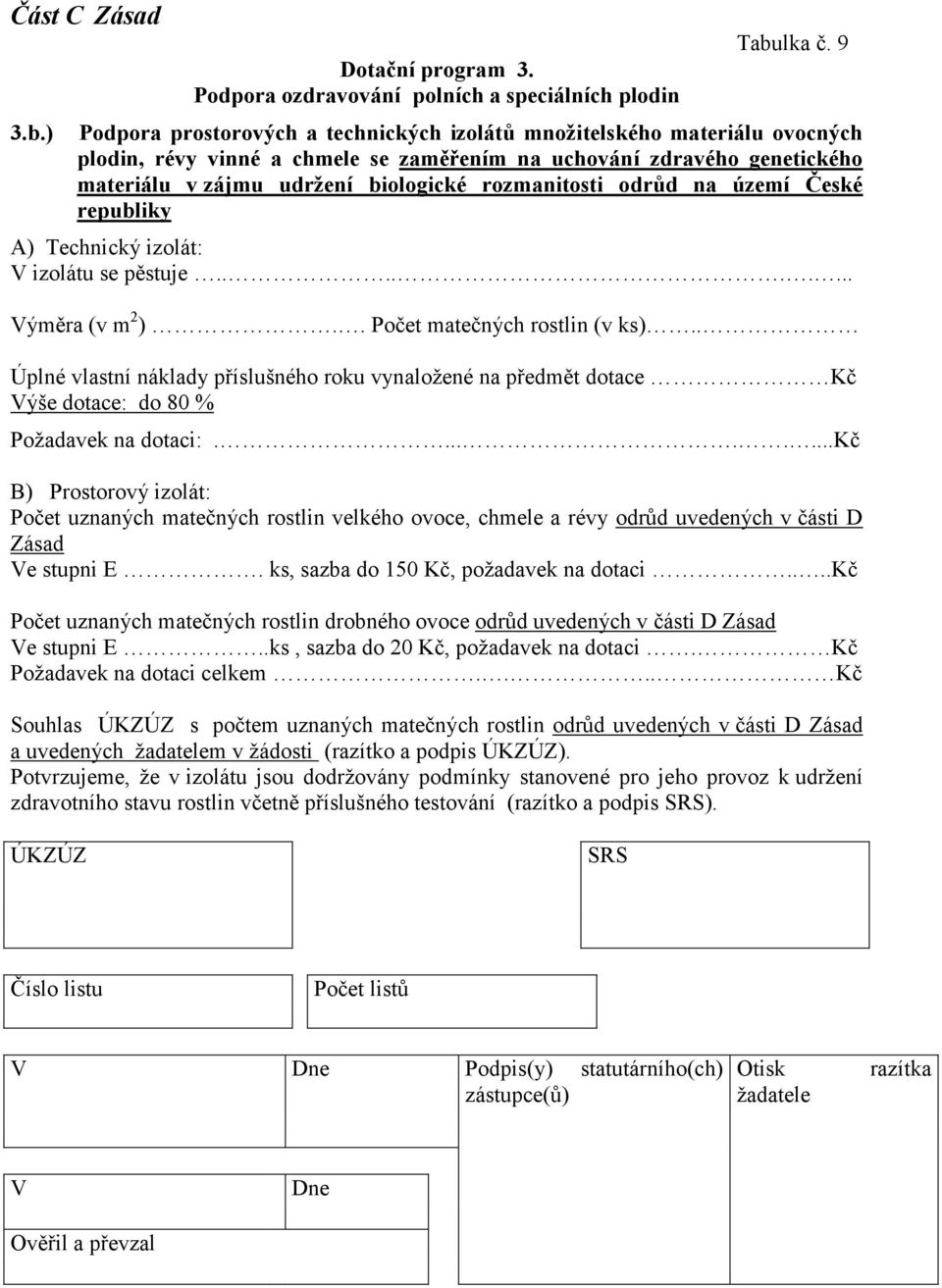 rozmanitosti odrůd na území České republiky A) Technický izolát: V izolátu se pěstuje......... Výměra (v m 2 ).. Počet matečných rostlin (v ks).