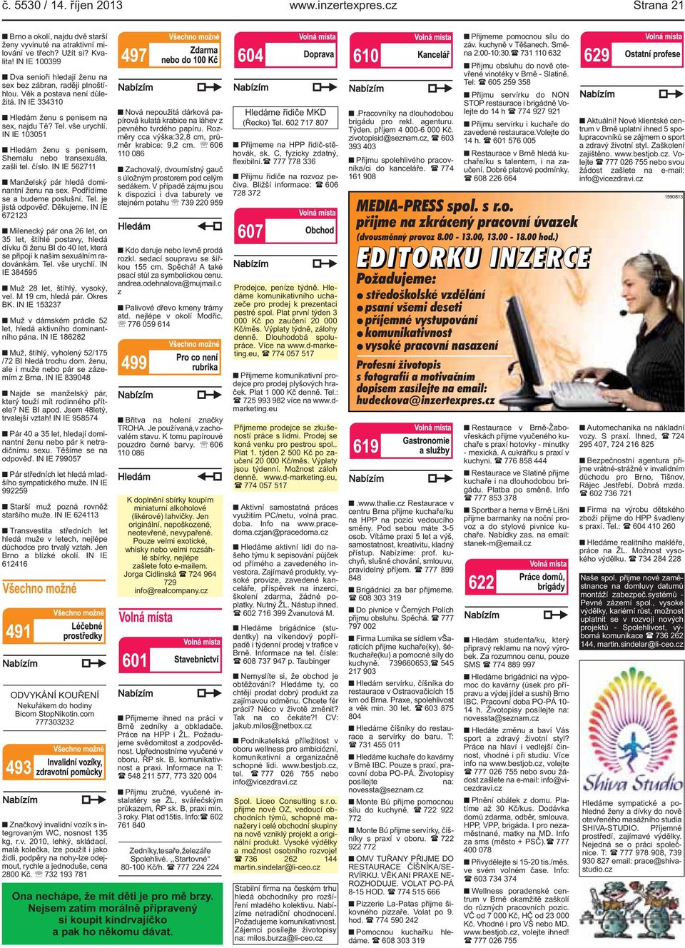 Tel vše urychlí IN IE 103051 Hledám ženu s penisem, Shemalu nebo transexuála, zašli tel číslo IN IE 562711 Manželský pár hledá dominantní ženu na sex Podřídíme se a budeme poslušní Tel je jistá