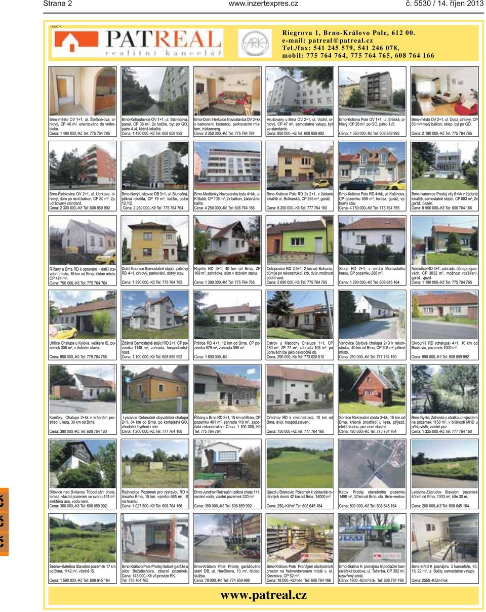 GO, patro 4/4, klidná lokalita Cena: 1 490 000,-Kč Tel: 608 859 992 Brno-Dolní Heršpice Novostavba OV 2+kk s balkonem, komorou, parkovacím místem, nízkoenerg Cena: 2 350 000,-Kč Tel: 775 764 764