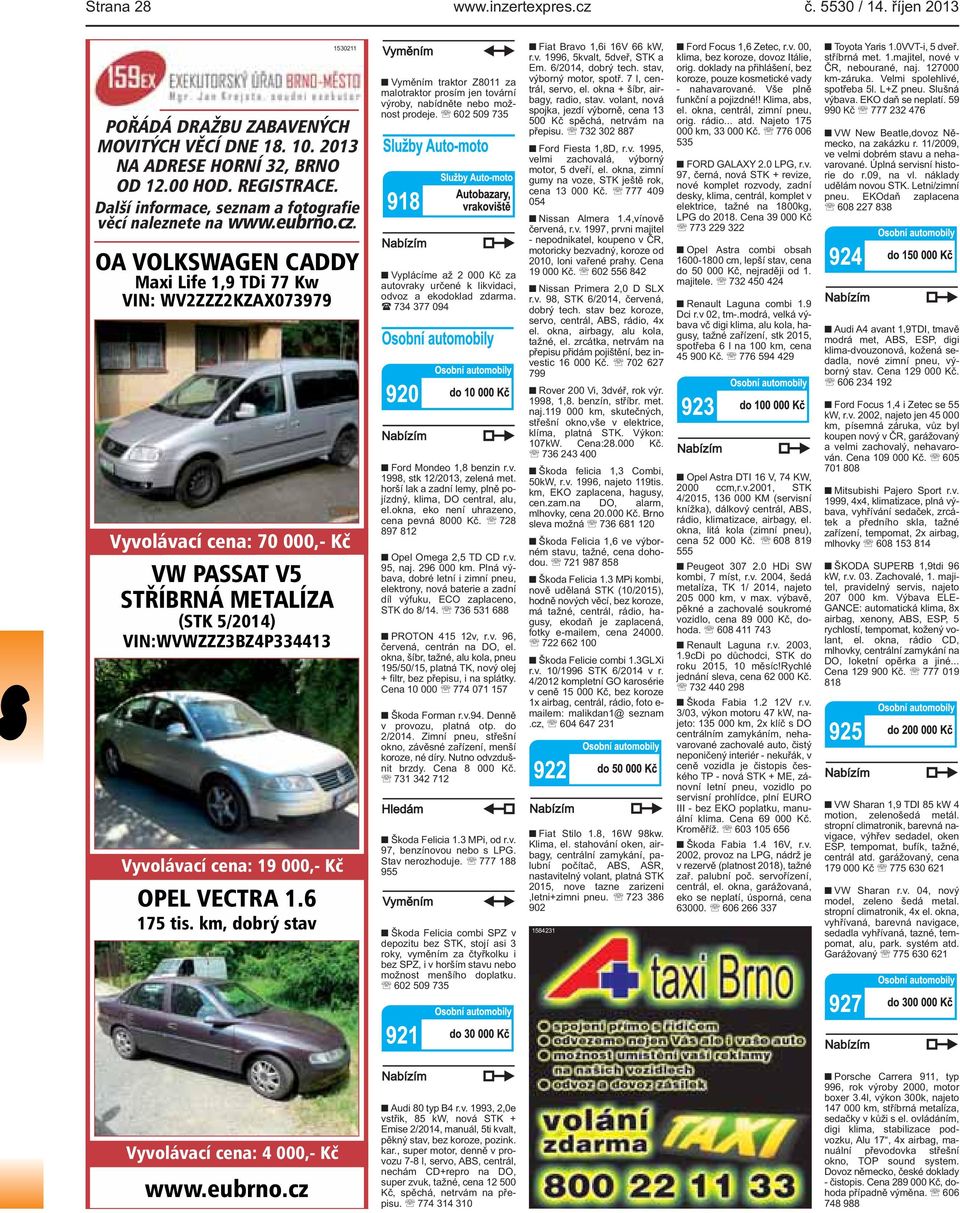 Vyvolávací cena: 19 000,- Kč OPEL VECTRA 16 175 tis km, dobrý stav Vyměním traktor Z8011 za malotraktor prosím jen tovární výroby, nabídněte nebo možnost prodeje 602 509 735 Vyplácíme až 2 000 Kč za