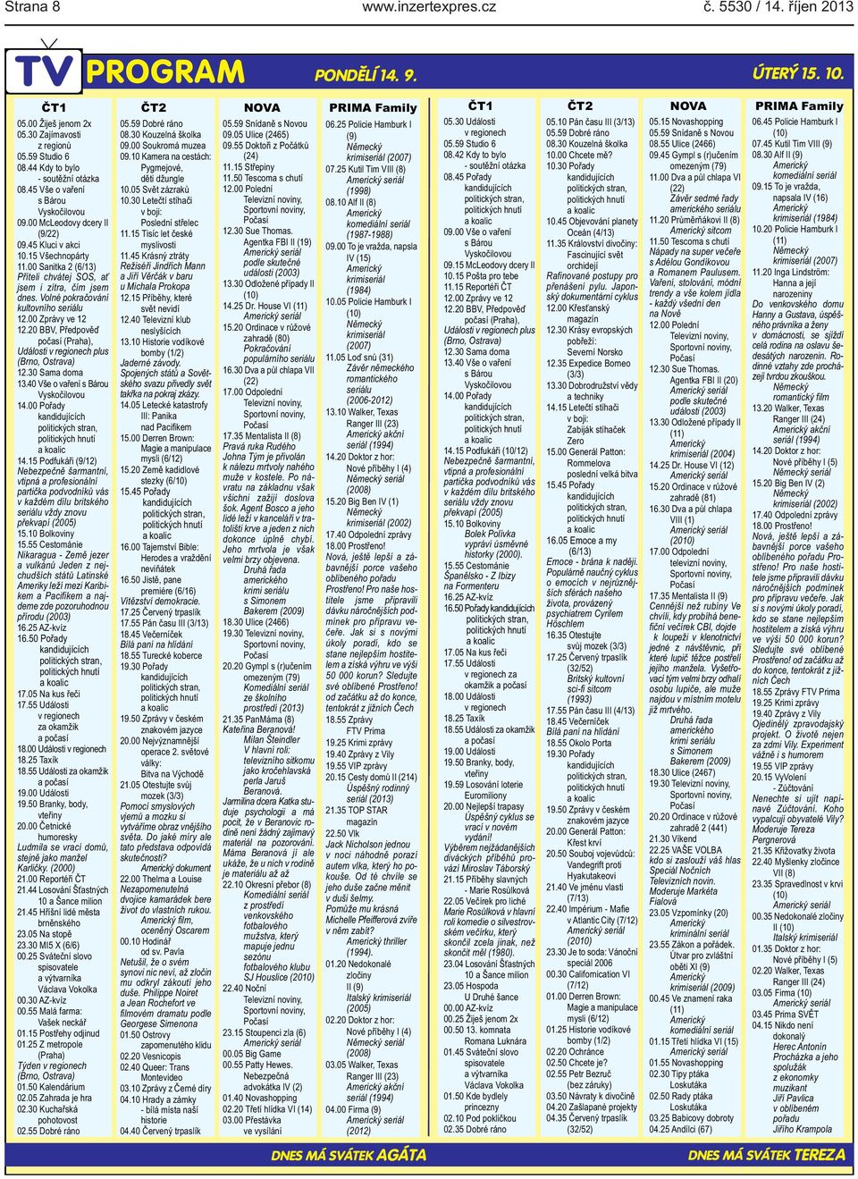 1220 BBV, Předpověď počasí (Praha), Události v regionech plus (Brno, Ostrava) 1230 Sama doma 1340 Vše o vaření s Bárou Vyskočilovou 1400 Pořady kandidujících politických stran, politických hnutí a