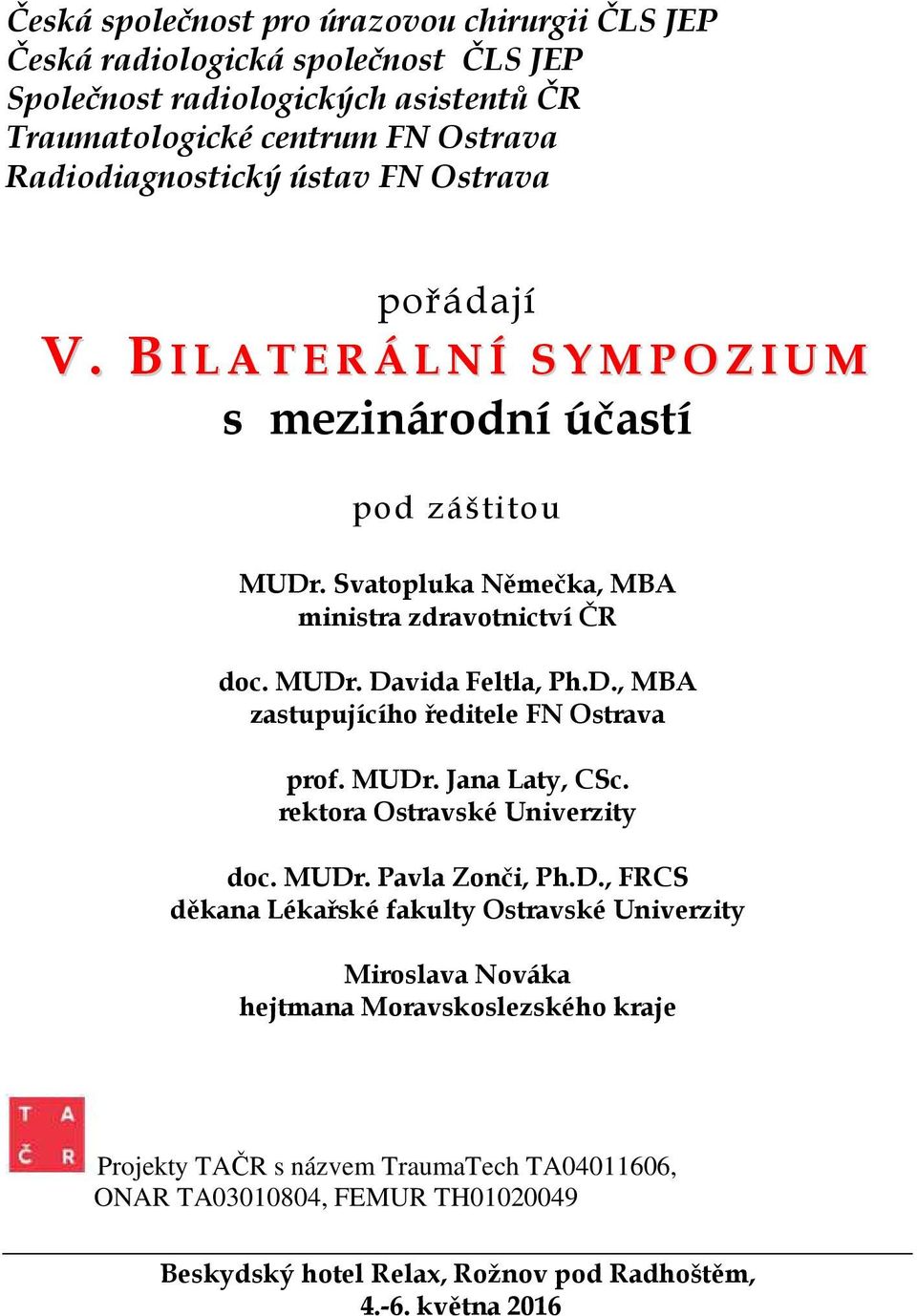 MUDr. Davida Feltla, Ph.D., MBA zastupujícího ředitele FN Ostrava prof. MUDr. Jana Laty, CSc. rektora Ostravské Univerzity doc. MUDr. Pavla Zonči, Ph.D., FRCS