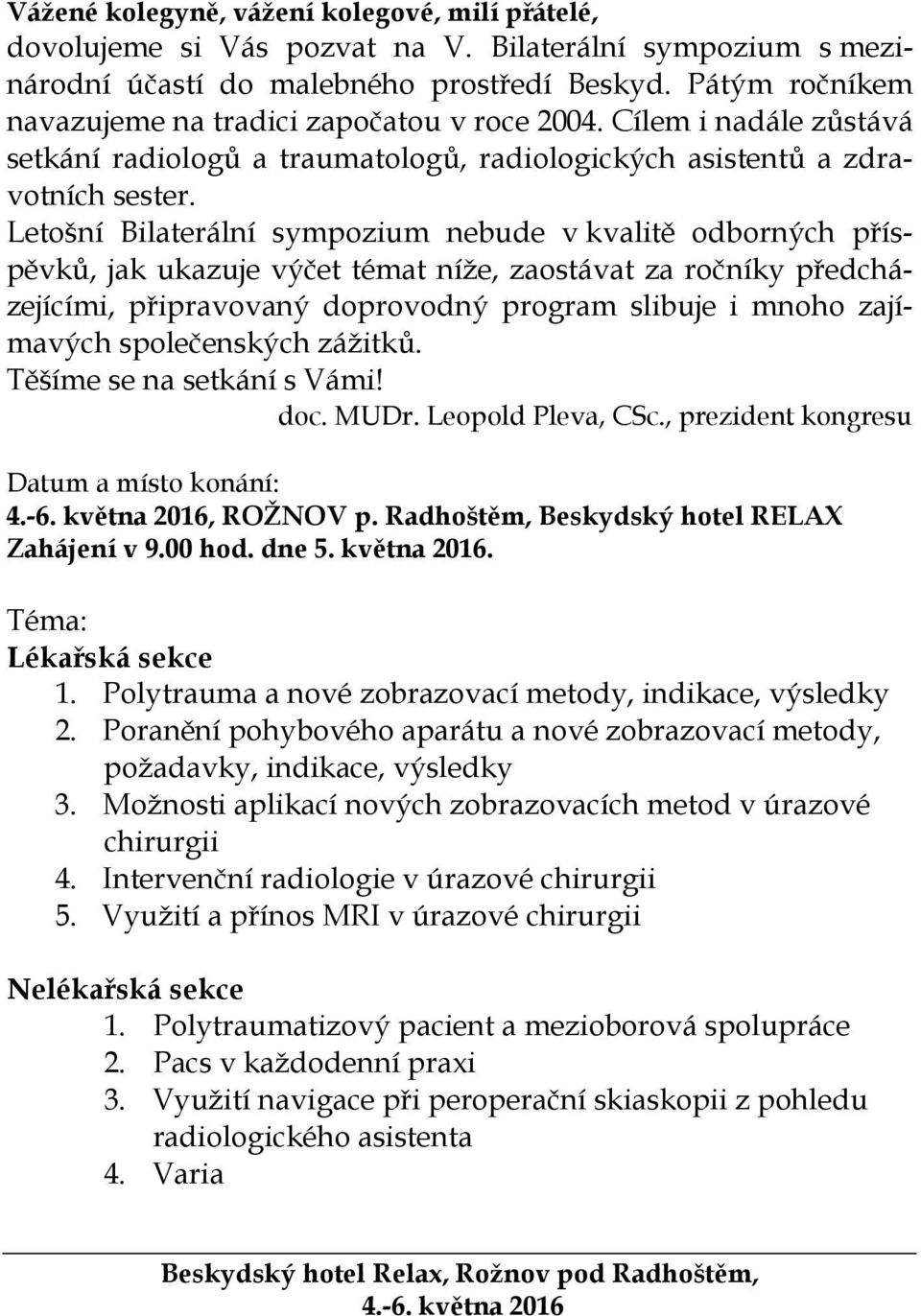 Letošní Bilaterální sympozium nebude v kvalitě odborných příspěvků, jak ukazuje výčet témat níže, zaostávat za ročníky předcházejícími, připravovaný doprovodný program slibuje i mnoho zajímavých