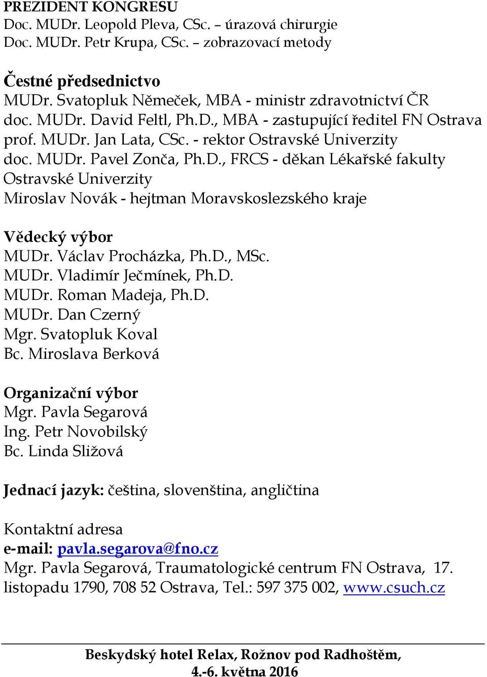 - rektor Ostravské Univerzity doc. MUDr. Pavel Zonča, Ph.D., FRCS - děkan Lékařské fakulty Ostravské Univerzity Miroslav Novák - hejtman Moravskoslezského kraje Vědecký výbor MUDr.