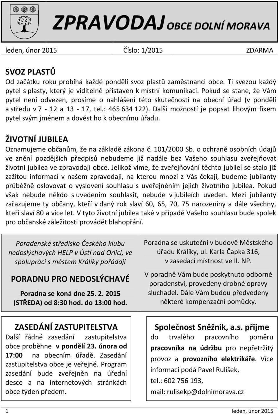 Pokud se stane, že Vám pytel není odvezen, prosíme o nahlášení této skutečnosti na obecní úřad (v pondělí a středu v 7-12 a 13-17, tel.: 465 634 122).