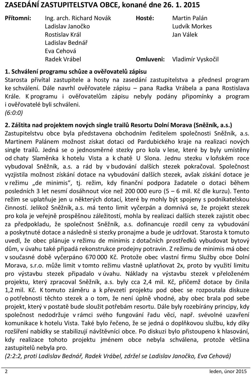 Schválení programu schůze a ověřovatelů zápisu Starosta přivítal zastupitele a hosty na zasedání zastupitelstva a přednesl program ke schválení.