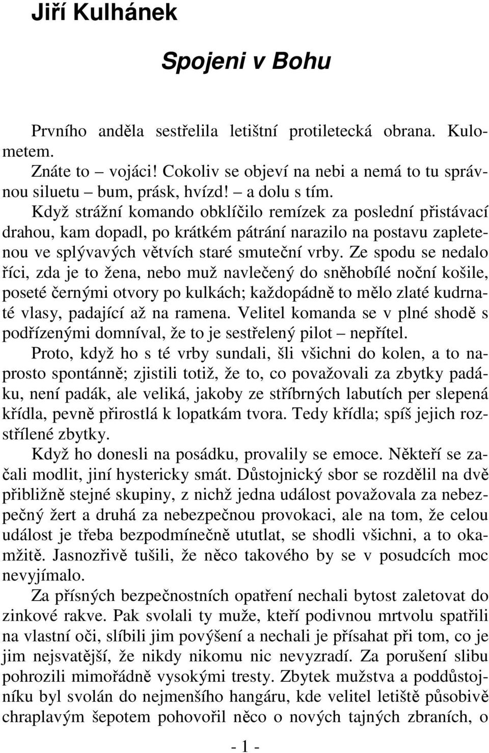 Ze spodu se nedalo říci, zda je to žena, nebo muž navlečený do sněhobílé noční košile, poseté černými otvory po kulkách; každopádně to mělo zlaté kudrnaté vlasy, padající až na ramena.