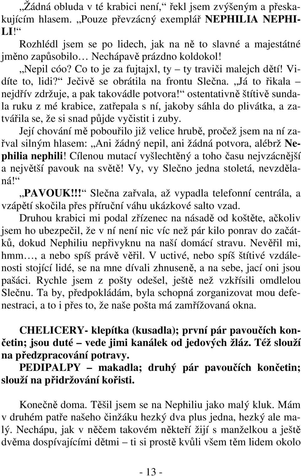 Ječivě se obrátila na frontu Slečna. Já to řikala nejdřív zdržuje, a pak takovádle potvora!