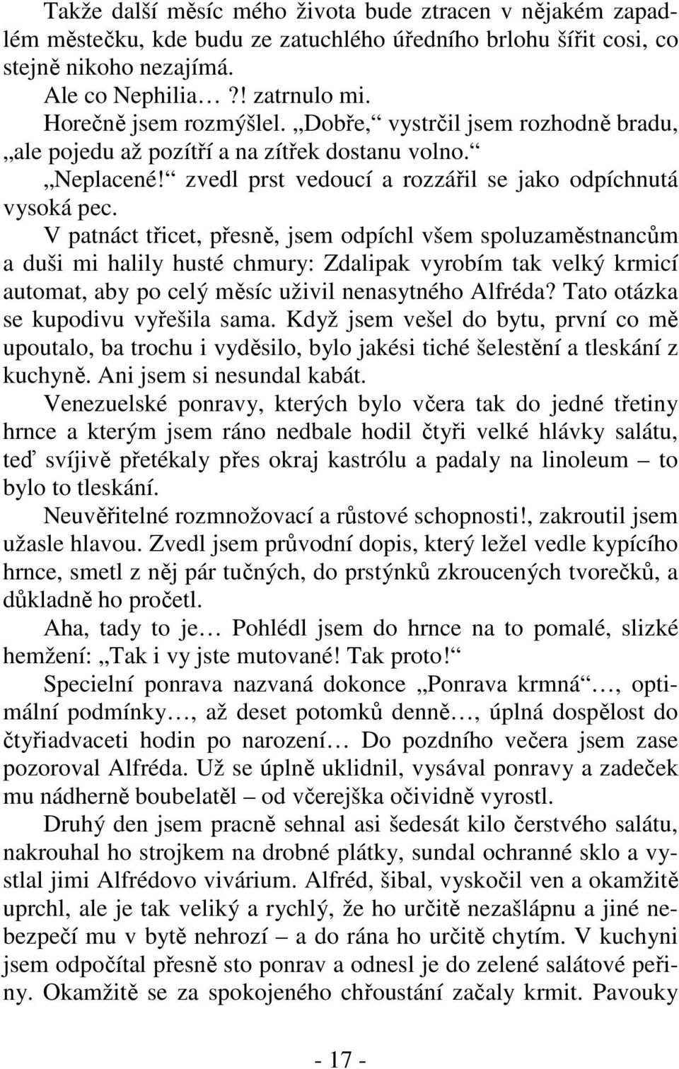 V patnáct třicet, přesně, jsem odpíchl všem spoluzaměstnancům a duši mi halily husté chmury: Zdalipak vyrobím tak velký krmicí automat, aby po celý měsíc uživil nenasytného Alfréda?