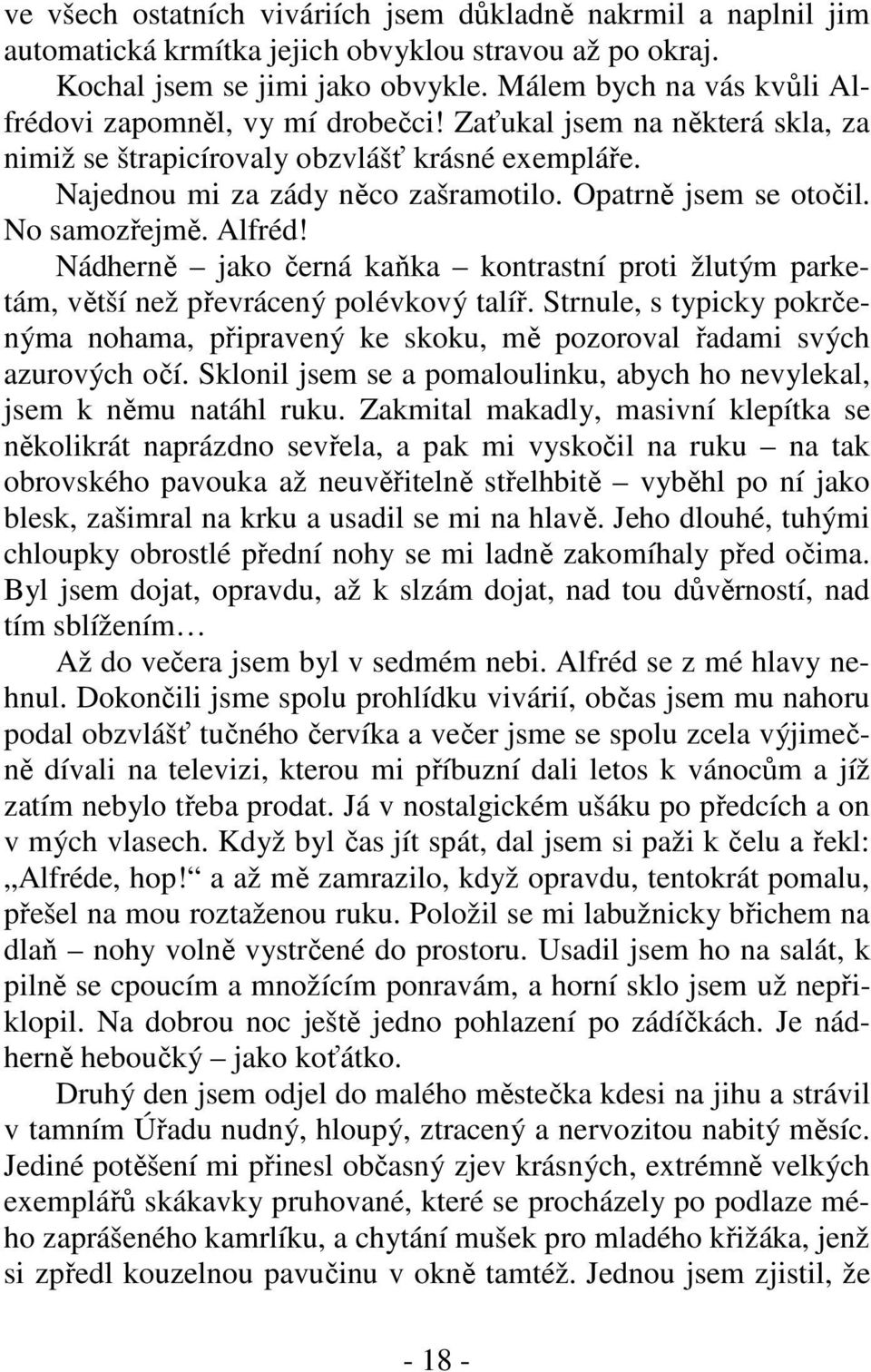 Opatrně jsem se otočil. No samozřejmě. Alfréd! Nádherně jako černá kaňka kontrastní proti žlutým parketám, větší než převrácený polévkový talíř.