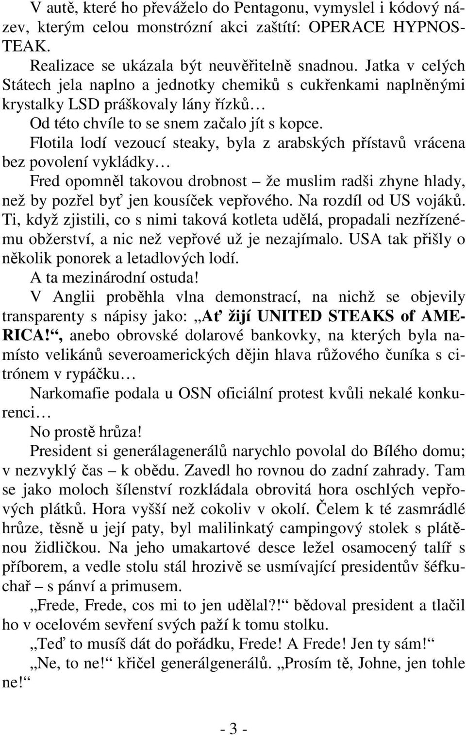 Flotila lodí vezoucí steaky, byla z arabských přístavů vrácena bez povolení vykládky Fred opomněl takovou drobnost že muslim radši zhyne hlady, než by pozřel byť jen kousíček vepřového.