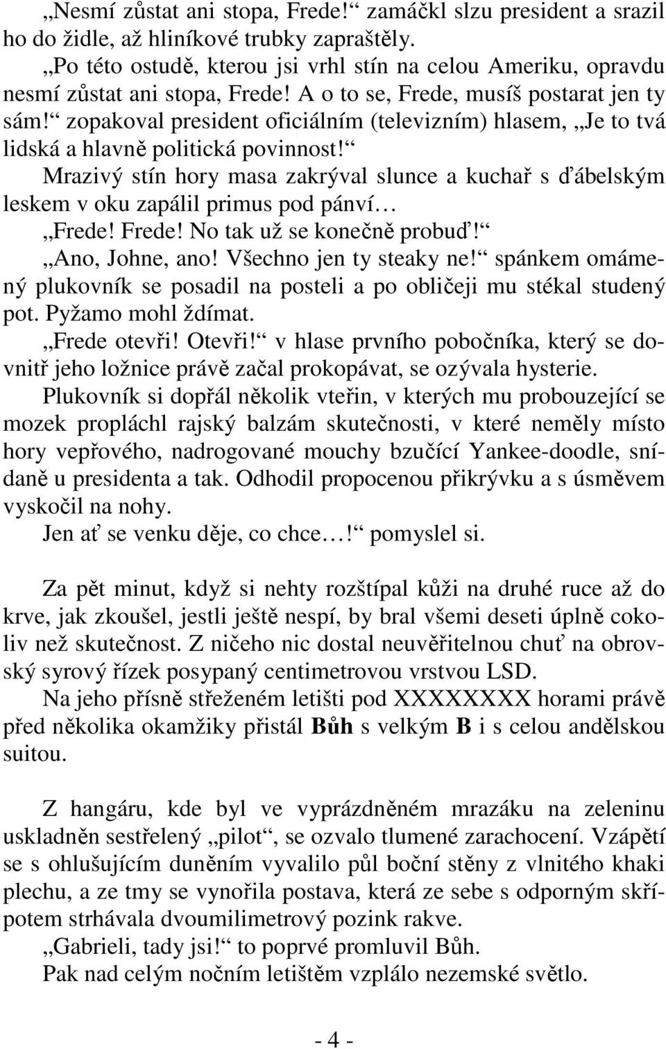zopakoval president oficiálním (televizním) hlasem, Je to tvá lidská a hlavně politická povinnost!