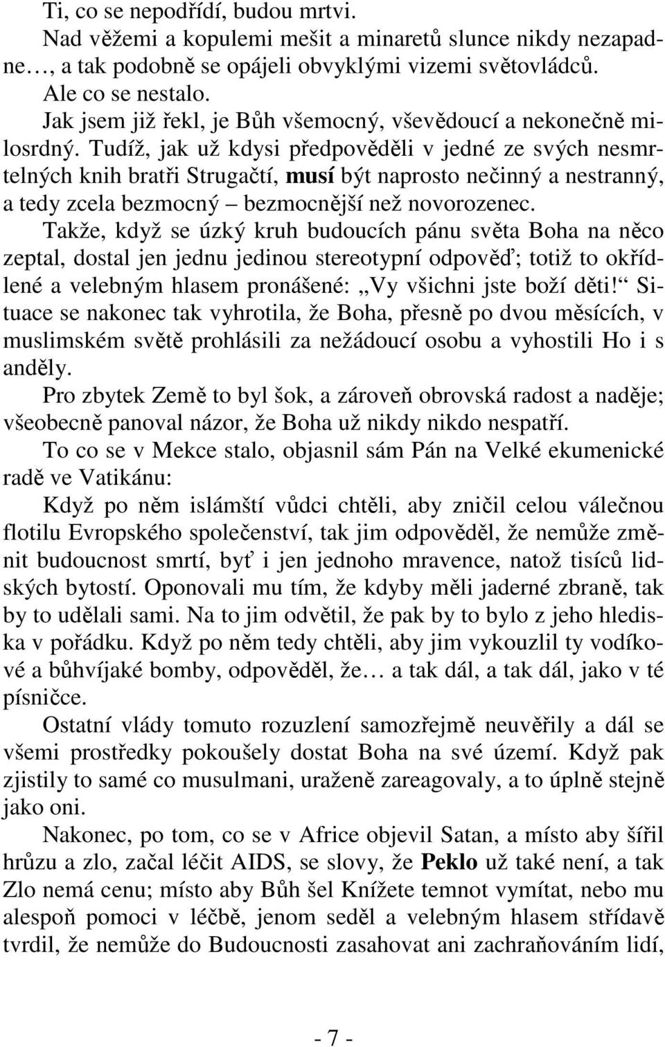 Tudíž, jak už kdysi předpověděli v jedné ze svých nesmrtelných knih bratři Strugačtí, musí být naprosto nečinný a nestranný, a tedy zcela bezmocný bezmocnější než novorozenec.