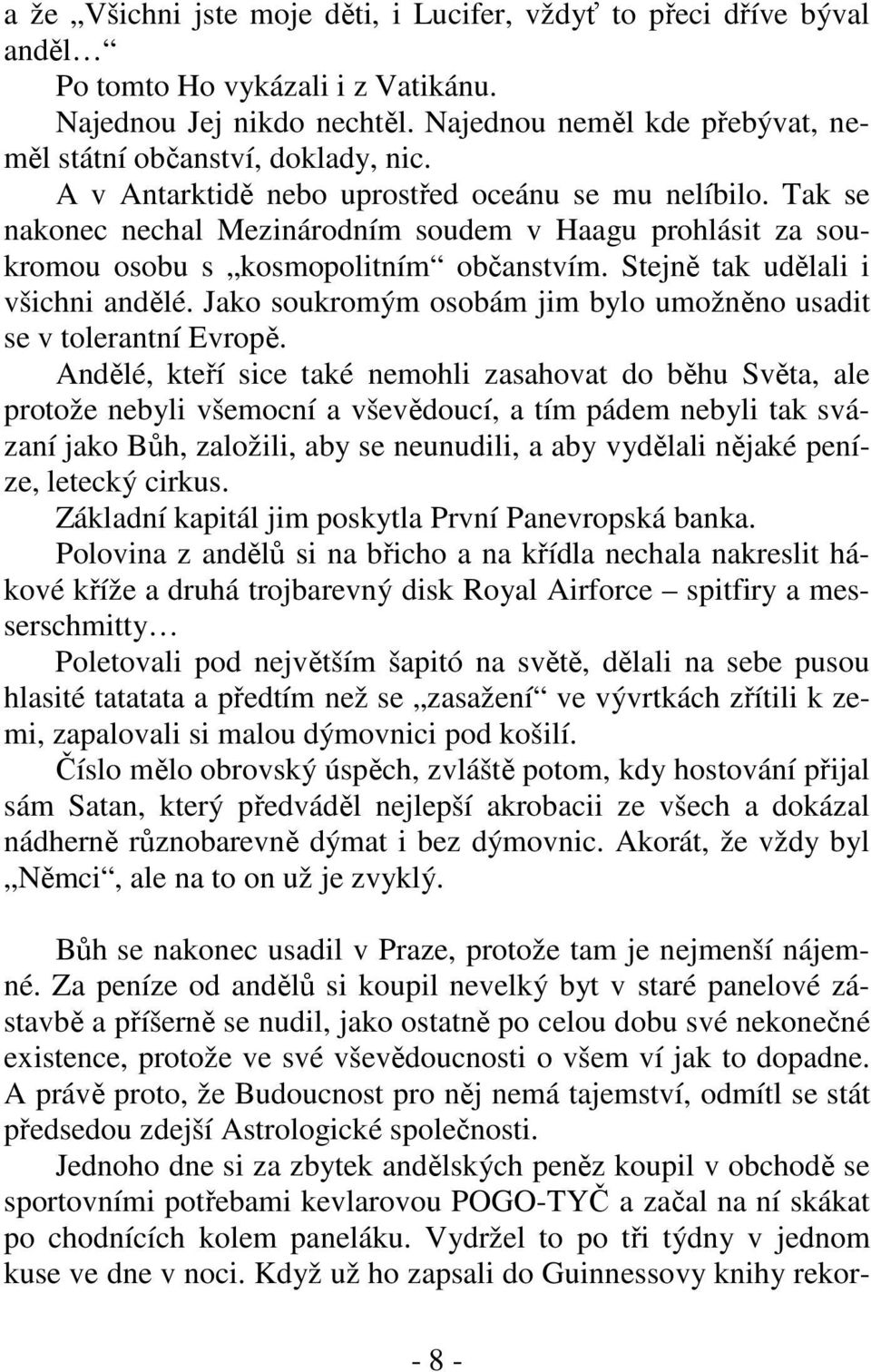 Tak se nakonec nechal Mezinárodním soudem v Haagu prohlásit za soukromou osobu s kosmopolitním občanstvím. Stejně tak udělali i všichni andělé.
