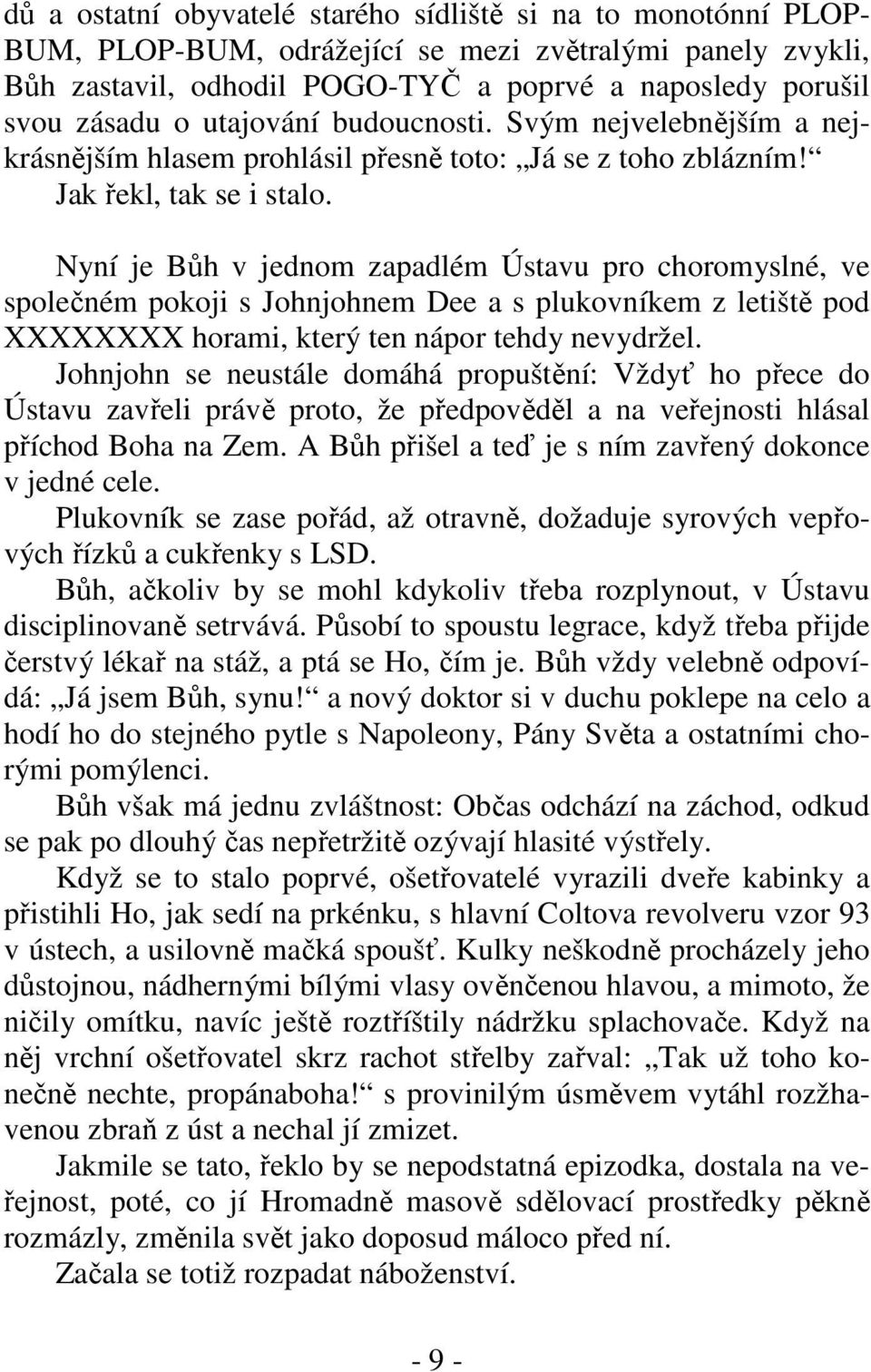 Nyní je Bůh v jednom zapadlém Ústavu pro choromyslné, ve společném pokoji s Johnjohnem Dee a s plukovníkem z letiště pod XXXXXXXX horami, který ten nápor tehdy nevydržel.