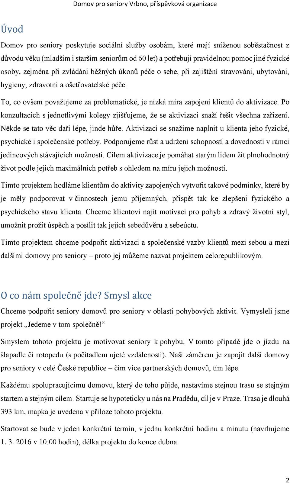 To, co ovšem považujeme za problematické, je nízká míra zapojení klientů do aktivizace. Po konzultacích s jednotlivými kolegy zjišťujeme, že se aktivizaci snaží řešit všechna zařízení.